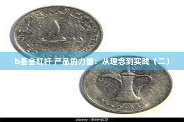 b基金杠杆 产品的力量：从理念到实践（二）