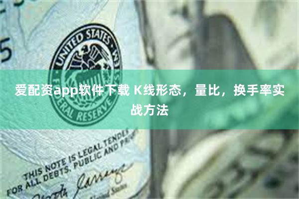 爱配资app软件下载 K线形态，量比，换手率实战方法