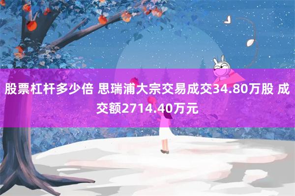 股票杠杆多少倍 思瑞浦大宗交易成交34.80万股 成交额2714.40万元