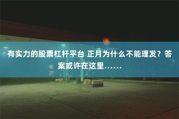 有实力的股票杠杆平台 正月为什么不能理发？答案或许在这里……